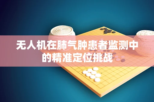 无人机在肺气肿患者监测中的精准定位挑战