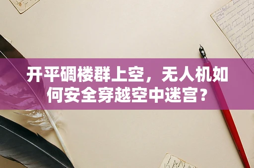 开平碉楼群上空，无人机如何安全穿越空中迷宫？