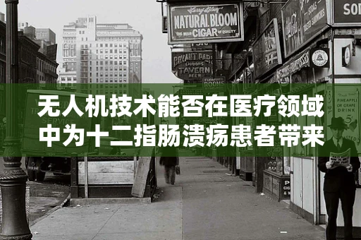 无人机技术能否在医疗领域中为十二指肠溃疡患者带来新的治疗视角？