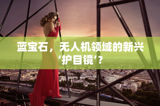 蓝宝石，无人机领域的新兴‘护目镜’？