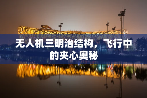 无人机三明治结构，飞行中的夹心奥秘