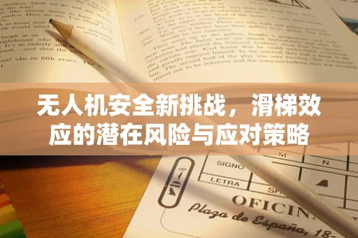 无人机安全新挑战，滑梯效应的潜在风险与应对策略