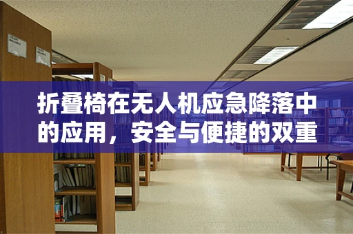 折叠椅在无人机应急降落中的应用，安全与便捷的双重考量