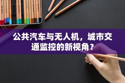 公共汽车与无人机，城市交通监控的新视角？