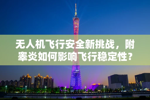 无人机飞行安全新挑战，附睾炎如何影响飞行稳定性？