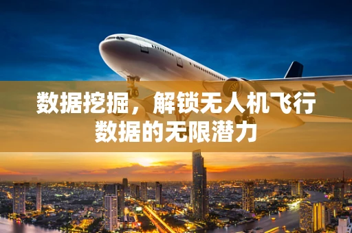 数据挖掘，解锁无人机飞行数据的无限潜力