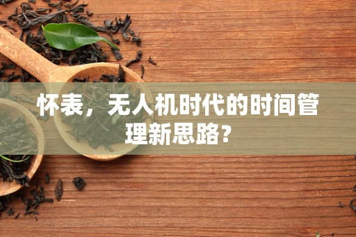 怀表，无人机时代的时间管理新思路？