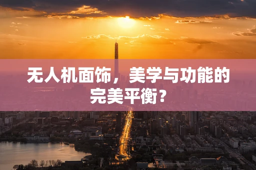 无人机面饰，美学与功能的完美平衡？