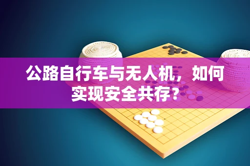 公路自行车与无人机，如何实现安全共存？