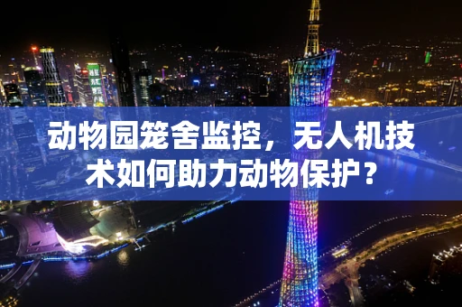 动物园笼舍监控，无人机技术如何助力动物保护？