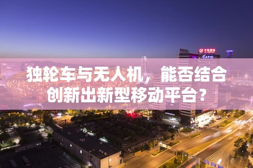 独轮车与无人机，能否结合创新出新型移动平台？