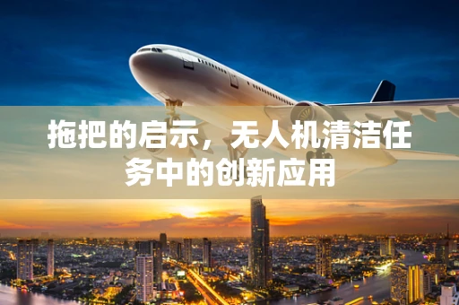 拖把的启示，无人机清洁任务中的创新应用
