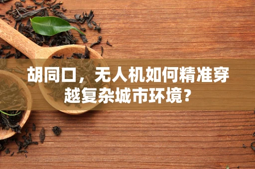胡同口，无人机如何精准穿越复杂城市环境？