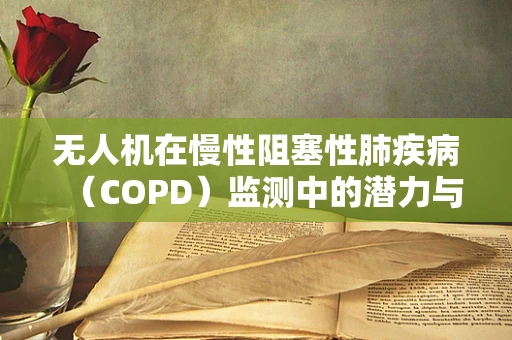 无人机在慢性阻塞性肺疾病（COPD）监测中的潜力与挑战？