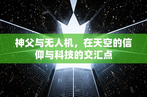 神父与无人机，在天空的信仰与科技的交汇点