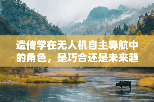 遗传学在无人机自主导航中的角色，是巧合还是未来趋势？