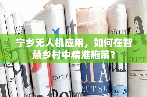 宁乡无人机应用，如何在智慧乡村中精准施策？