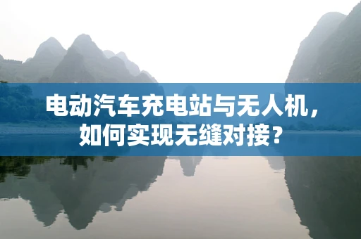 电动汽车充电站与无人机，如何实现无缝对接？