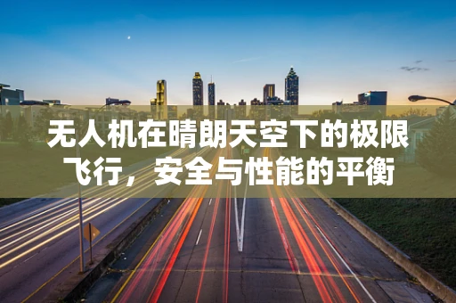 无人机在晴朗天空下的极限飞行，安全与性能的平衡