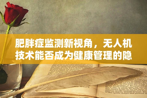 肥胖症监测新视角，无人机技术能否成为健康管理的隐形翅膀？