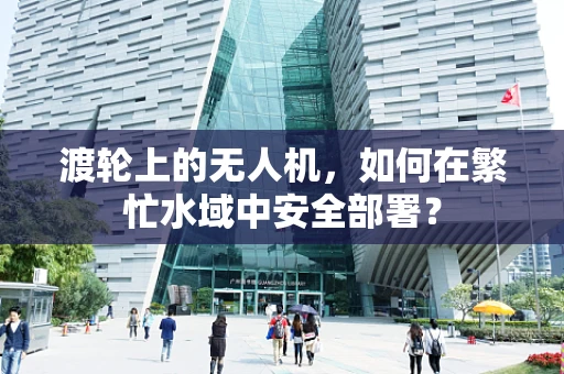 渡轮上的无人机，如何在繁忙水域中安全部署？