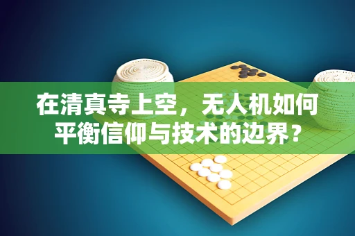 在清真寺上空，无人机如何平衡信仰与技术的边界？