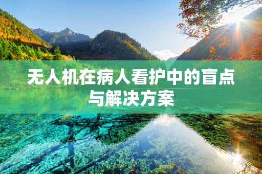 无人机在病人看护中的盲点与解决方案