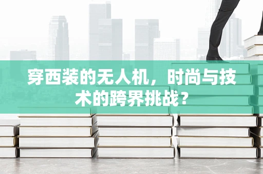 穿西装的无人机，时尚与技术的跨界挑战？