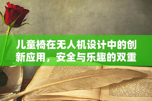 儿童椅在无人机设计中的创新应用，安全与乐趣的双重考量