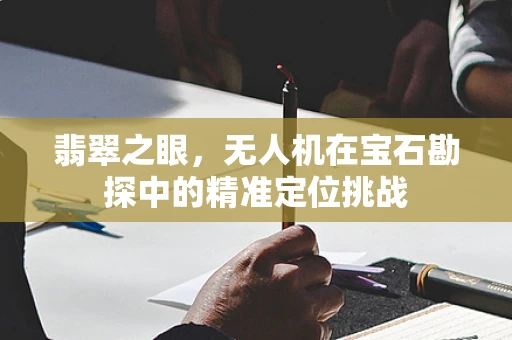 翡翠之眼，无人机在宝石勘探中的精准定位挑战