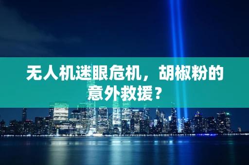 无人机迷眼危机，胡椒粉的意外救援？