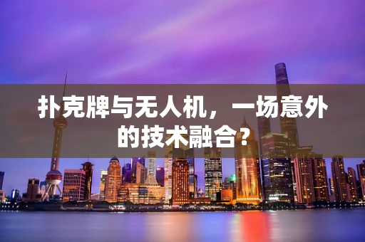 扑克牌与无人机，一场意外的技术融合？