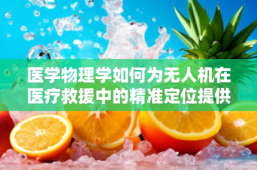医学物理学如何为无人机在医疗救援中的精准定位提供新视角？