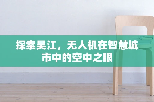 探索吴江，无人机在智慧城市中的空中之眼