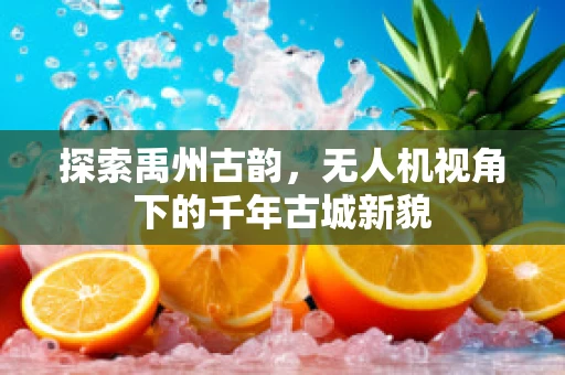 探索禹州古韵，无人机视角下的千年古城新貌