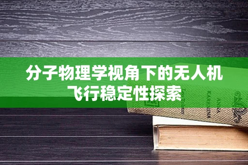 分子物理学视角下的无人机飞行稳定性探索