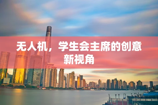 无人机，学生会主席的创意新视角