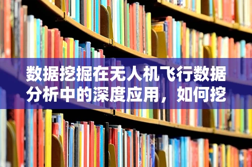 数据挖掘在无人机飞行数据分析中的深度应用，如何挖掘隐藏的飞行模式？