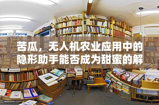 苦瓜，无人机农业应用中的隐形助手能否成为甜蜜的解决方案？