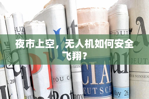 夜市上空，无人机如何安全飞翔？