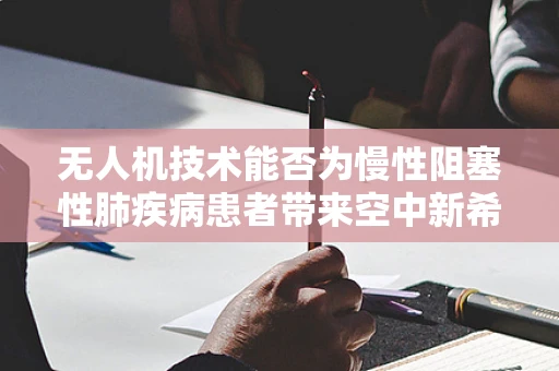 无人机技术能否为慢性阻塞性肺疾病患者带来空中新希望？