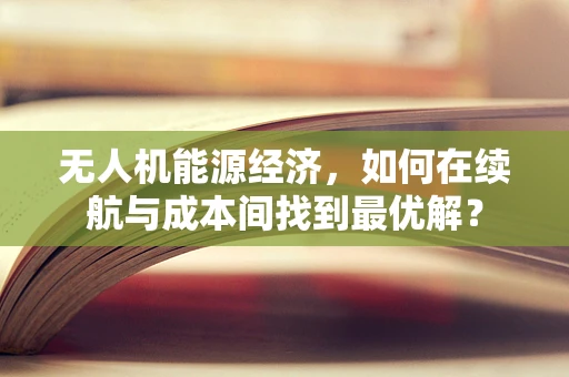 无人机能源经济，如何在续航与成本间找到最优解？