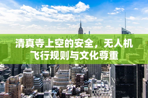 清真寺上空的安全，无人机飞行规则与文化尊重