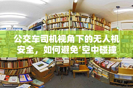 公交车司机视角下的无人机安全，如何避免‘空中碰撞’？