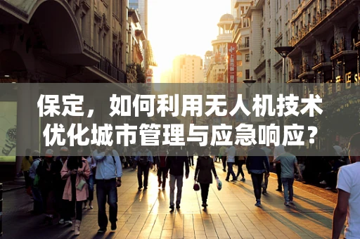 保定，如何利用无人机技术优化城市管理与应急响应？