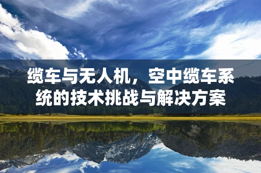 缆车与无人机，空中缆车系统的技术挑战与解决方案