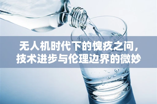 无人机时代下的愧疚之问，技术进步与伦理边界的微妙平衡