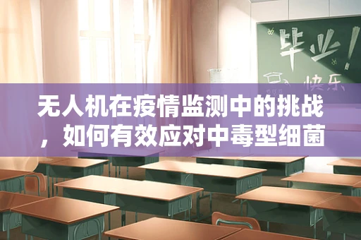 无人机在疫情监测中的挑战，如何有效应对中毒型细菌性痢疾的传播？