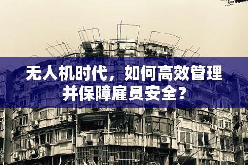 无人机时代，如何高效管理并保障雇员安全？