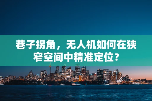 巷子拐角，无人机如何在狭窄空间中精准定位？